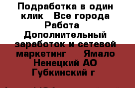 Подработка в один клик - Все города Работа » Дополнительный заработок и сетевой маркетинг   . Ямало-Ненецкий АО,Губкинский г.